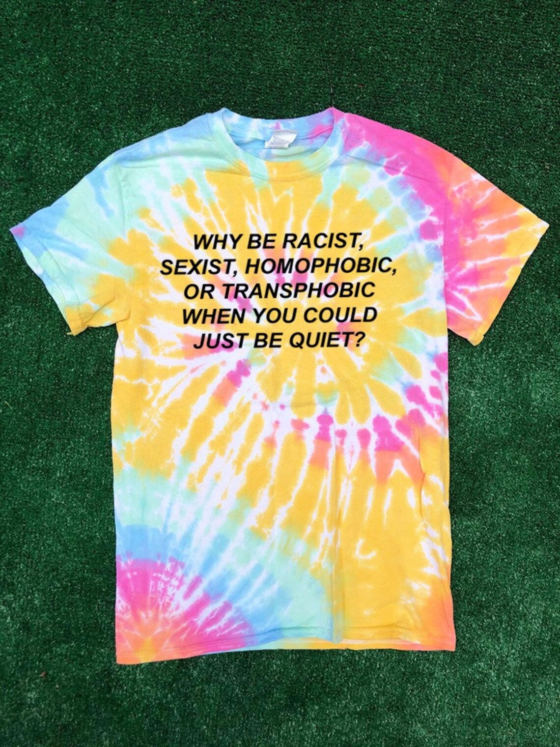 Why Be Racist, Sexist, Homophobic Or Transphobic When You Could Just Be Quiet Tie-Dye Tee