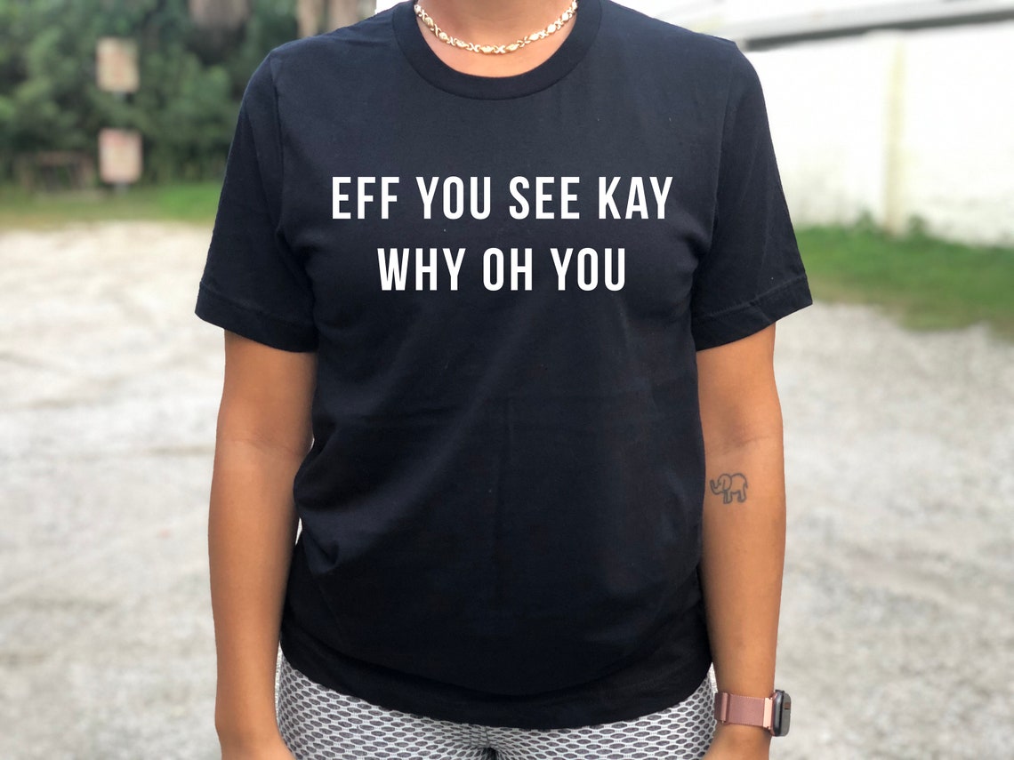 Eff You See Kay Why Oh You Shirt