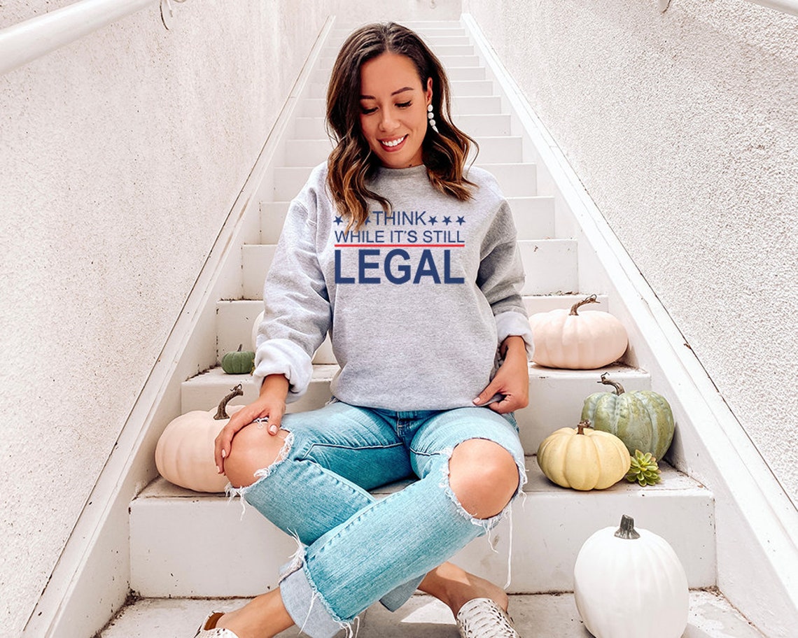 Think While It's Still Legal Sweatshirt