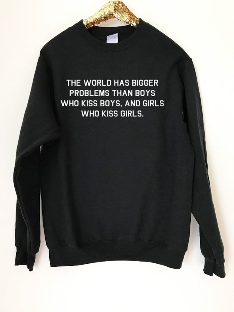 The World Has Bigger Problems Than Boys Who Kiss Boys And Girls Who Kiss Girls Sweater